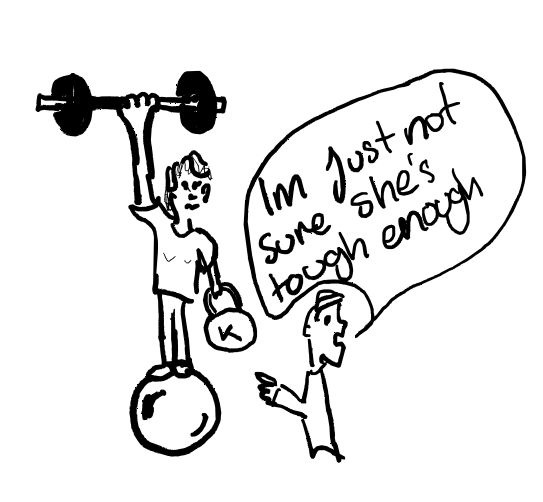 A female is represented, balancing on a ball with a weight above her head in one hand, and below her head in another hand. A representation of a male is watching and exclaiming 'I'm just not sure she's tough enough'